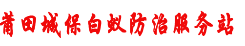 莆田白蚁防治站电话.莆田灭白蚁防治公司.莆田市灭除白蚁.【莆田消杀公司】莆田杀虫灭白蚂蚁,莆田防治白蚁杀虫 莆田杀蚂蚁.仙游县、荔城区、城厢区、涵江区、秀屿区专业上门灭白蚁